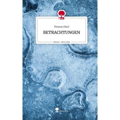 BETRACHTUNGEN. Life is a Story - story.one, Gebundene Ausgabe von Thomas Eberl, Story.one publishing, 978-3-7108-5890-1