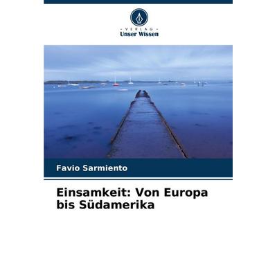 Einsamkeit: Von Europa bis Südamerika, Taschenbuch von Favio Sarmiento, Verlag Unser Wissen, 978-620-7-05241-7