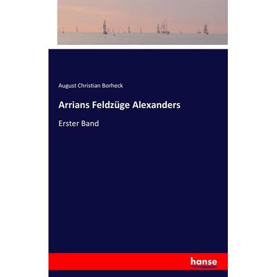 Arrians Feldzüge Alexanders, Taschenbuch von August Christian Borheck, Hansebooks, 978-3-7428-3106-4