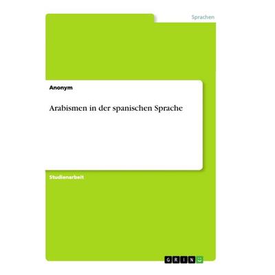 Arabismen in der spanischen Sprache, Taschenbuch von Anonym, GRIN, 978-3-668-85677-6