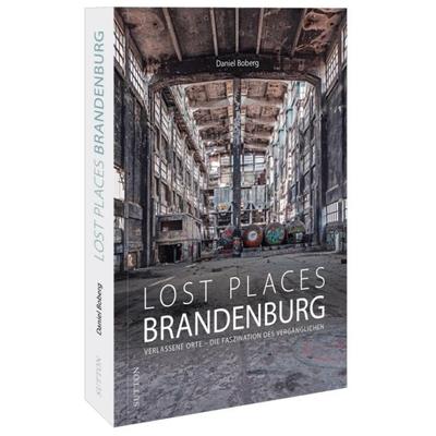 Lost Places Brandenburg, Gebundene Ausgabe von Daniel Boberg, Sutton, 978-3-96303-497-8