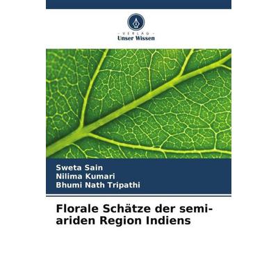 Florale Schätze der semi-ariden Region Indiens, Taschenbuch von Sweta Sain,Nilima Kumari,Bhumi Nath Tripathi, Verlag Unser Wissen, 978-620-5-80813-9