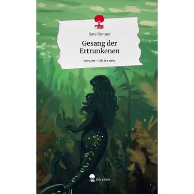 Gesang der Ertrunkenen. Life is a Story - story.one, Gebundene Ausgabe von Kate Donner, Storylution, 978-3-7115-6424-5