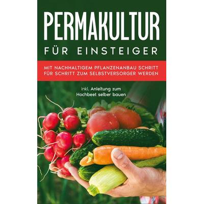 Permakultur für Einsteiger, Taschenbuch von Matthias Bröll, BoD – Books on Demand, 978-3-7562-2383-1