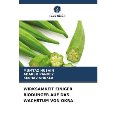 WIRKSAMKEIT EINIGER BIODÜNGER AUF DAS WACHSTUM VON OKRA, Taschenbuch von Mumtaz Husain,Adarsh Pandey,Keshav Shukla, Verlag Unser Wissen,