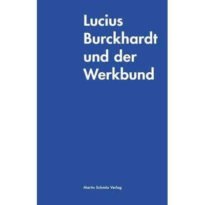 Lucius Burckhardt und der Werkbund, Taschenbuch von Lucius Burckhardt, Martin Schmitz Verlag, 978-3-949875-04-5