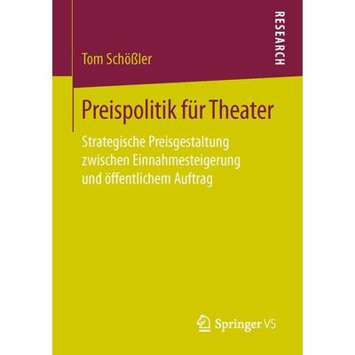 Preispolitik für Theater, Taschenbuch von Tom Schössler, Springer Fachmedien Wiesbaden GmbH, 978-3-658-14612-2