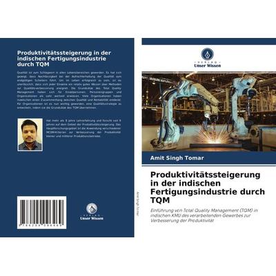 Produktivitätssteigerung in der indischen Fertigungsindustrie durch TQM, Taschenbuch von Amit Singh Tomar, Verlag Unser Wissen, 978-620-4-09646-9
