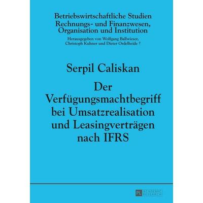 Der Verfügungsmachtbegriff bei Umsatzrealisation und Leasingverträgen nach IFRS, Gebundene Ausgabe von Serpin Caliskan, Peter Lang GmbH,