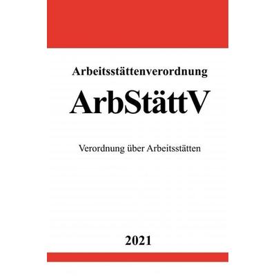 Arbeitsstättenverordnung (ArbStättV), Taschenbuch von Ronny Studier, Epubli, 978-3-7549-1051-1