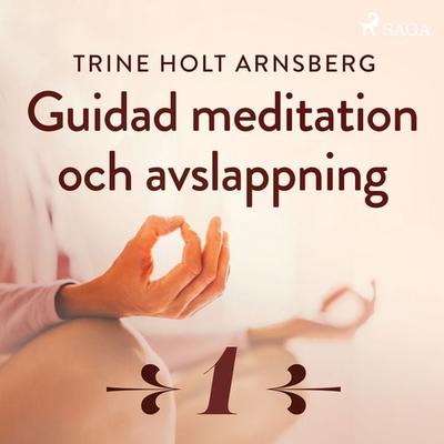 Guidad meditation och avslappning - Del 1 - Trine Holt Arnsberg, Audio, 9788726175738