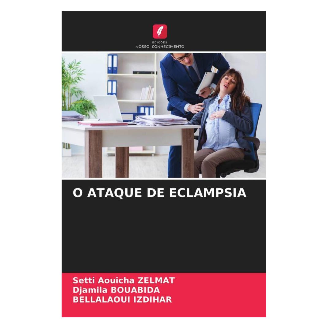 Edicoes Nosso Conhecimento O Ataque De Eclampsia (Softcover, Bellalaoui IZDIHAR, Djamila Bouabida, Setti Aouicha Zelmat) (56176375)