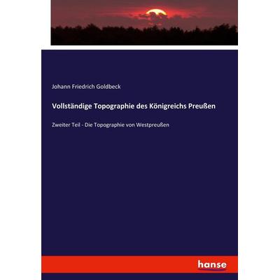 Vollständige Topographie des Königreichs Preußen, Taschenbuch von Johann Friedrich Goldbeck, Hansebooks, 978-3-7434-9185-4