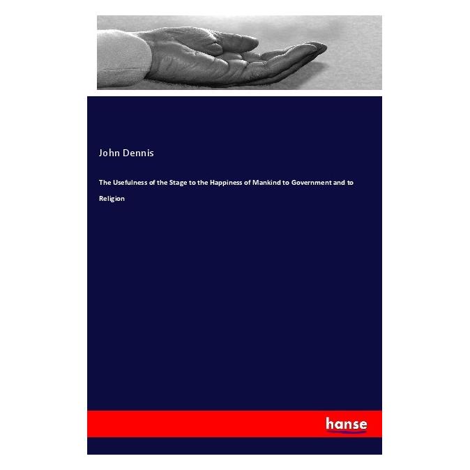 Hansebooks The Usefulness of the Stage to the Happiness of Mankind to Government and to Religion (Englisch, Softcover, John Dennis) (56101143)