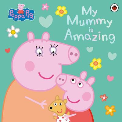 Peppa Pig: My Mummy is Amazing, Taschenbuch von Peppa Pig, Penguin Books Ltd, 978-0-241-65940-3