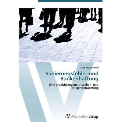 Sanierungsfehler und Bankenhaftung, Taschenbuch von Arno Braunschmid, AV Akademikerverlag, 978-3-639-41021-1