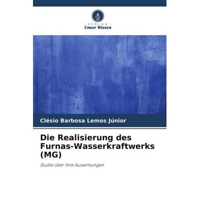Die Realisierung des Furnas-Wasserkraftwerks (MG), Taschenbuch von Clésio Barbosa Lemos Júnior, Verlag Unser Wissen, 978-620-5-95189-7