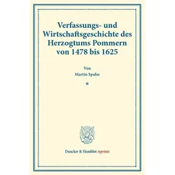 Verfassungs- und Wirtschaftsgeschichte des Herzogtums Pommern von 1478 bis 1625., Fachbücher von Martin Spahn