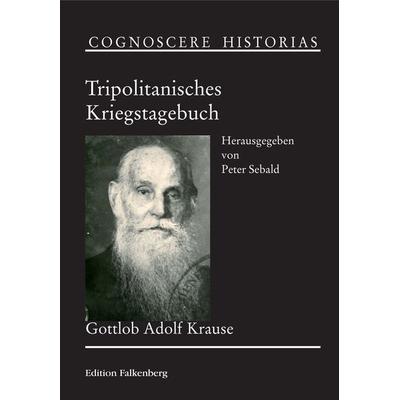Tripolitanisches Kriegstagebuch, Gebundene Ausgabe von Gottlob Adolf Krause, Edition Falkenberg, 978-3-95494-049-3