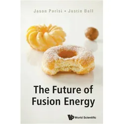 Future Of Fusion Energy, The, Fachbücher von Jason Parisi