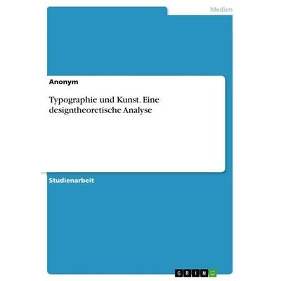 Typographie und Kunst. Eine designtheoretische Analyse, Taschenbuch von Anonymous, GRIN, 978-3-346-83552-9
