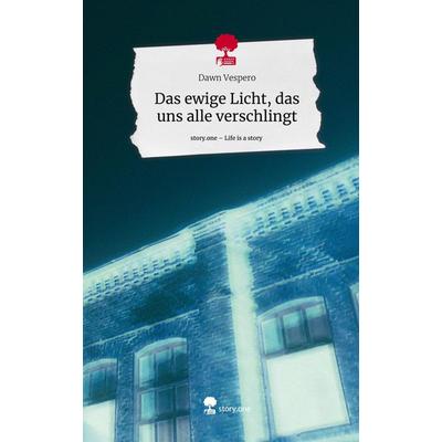Das ewige Licht, das uns alle verschlingt. Life is a Story - story.one, Gebundene Ausgabe von Dawn Vespero, Storylution, 978-3-7115-4671-5