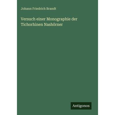 Versuch einer Monographie der Tichorhinen Nashörner, Gebundene Ausgabe von Johann Friedrich Brandt, Antigonos Verlag, 978-3-386-41993-2