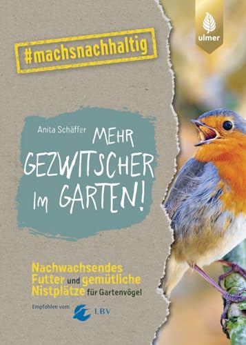 Anita Schäffer - Mehr Gezwitscher im Garten: Nachwachsendes Futter und gemütliche Nistplätze für Gartenvögel. #machsnachhaltig. Empfohlen vom Landesbund für Vogelschutz in Bayern (LBV) - Preis vom 09.10.2026 07:28:09 h