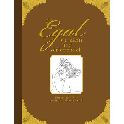Egal wie klein und zerbrechlich - Erinnerungsalbum für ein fehlgeborenes Kind, Taschenbuch von Heike Wolter, Edition riedenburg e.U.,