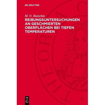 Reibungsuntersuchungen an geschmierten Oberflächen bei tiefen Temperaturen, Gebundene Ausgabe von M. N. Butschin, De Gruyter, 978-3-11-275316-3