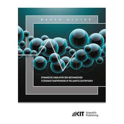 Dynamische Simulation der Mechanischen Flüssigkeitsabtrennung in Vollmantelzentrifugen, Taschenbuch von Marco Gleiss, KIT Scientific Publishing,