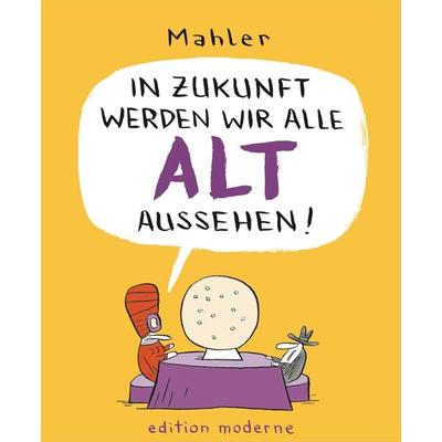 In Zukunft werden wir alle alt aussehen, Gebundene Ausgabe von Nicolas Mahler, Edition Moderne, 978-3-03731-159-2