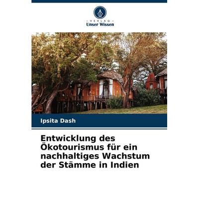 Entwicklung des Ökotourismus für ein nachhaltiges Wachstum der Stämme in Indien, Taschenbuch von Ipsita Dash, Verlag Unser Wissen, 978-620-7-36219-6