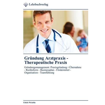 Gründung Arztpraxis - Therapeutische Praxis, Taschenbuch von Ulrich Wehrlin, Lehrbuchverlag, 978-3-8417-6010-4