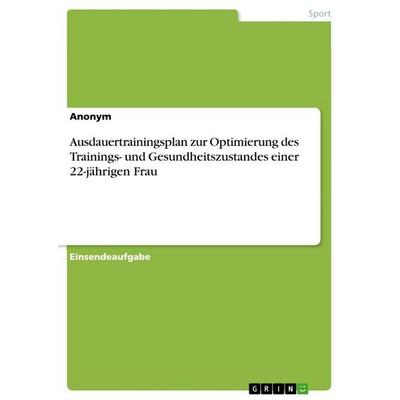 Ausdauertrainingsplan zur Optimierung des Trainings- und Gesundheitszustandes einer 22-jährigen Frau, Taschenbuch von Anonymous, GRIN,
