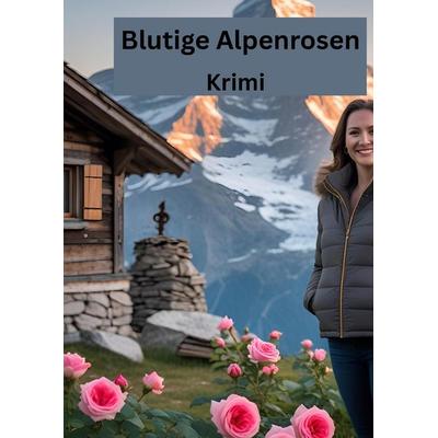 Blutige Alpenrosen, Gebundene Ausgabe von Willi Meinecke, Tredition, 978-3-384-64276-9