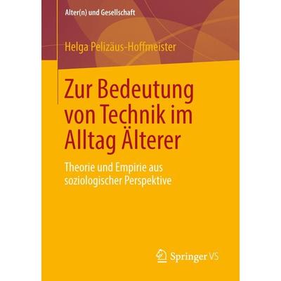 Zur Bedeutung von Technik im Alltag Älterer, Taschenbuch von Helga Pelizäus-Hoffmeister, Springer Fachmedien Wiesbaden GmbH, 978-3-658-02137-5
