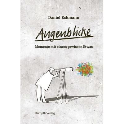 Augenblicke – Momente mit einem gewissen Etwas, Gebundene Ausgabe von Daniel Eckmann, Stämpfli Verlag AG, 978-3-7272-6163-3