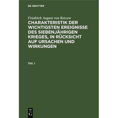 Charakteristik der wichtigsten Ereignisse des siebenjährigen Krieges, in Rücksicht auf Ursachen und Wirkungen. Teil 1, Gebundene Ausgabe von Friedrich