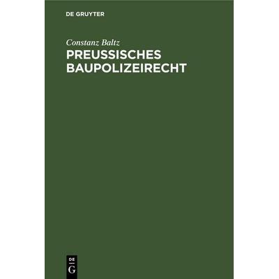 Preussisches Baupolizeirecht, Gebundene Ausgabe von Constanz Baltz, De Gruyter Mouton, 978-3-11-260325-3