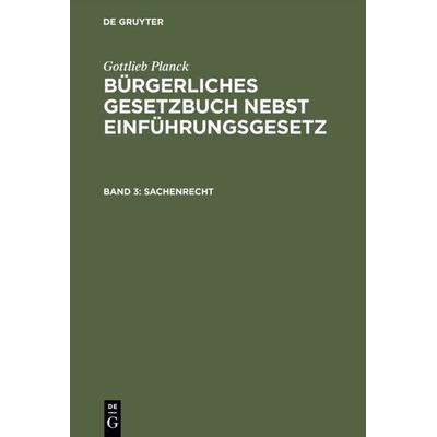 Gottlieb Planck: Bürgerliches Gesetzbuch nebst Einführungsgesetz / Sachenrecht, Gebundene Ausgabe von , De Gruyter, 978-3-11-023587-6