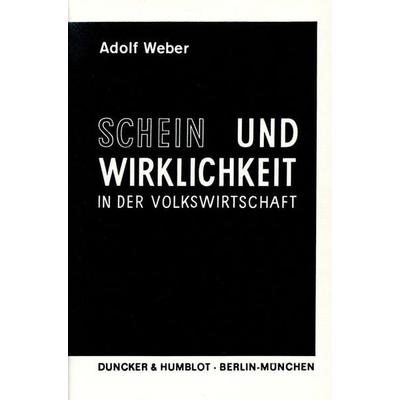 Schein und Wirklichkeit in der Volkswirtschaft., Gebundene Ausgabe von Adolf Weber, Duncker & Humblot, 978-3-428-01640-2