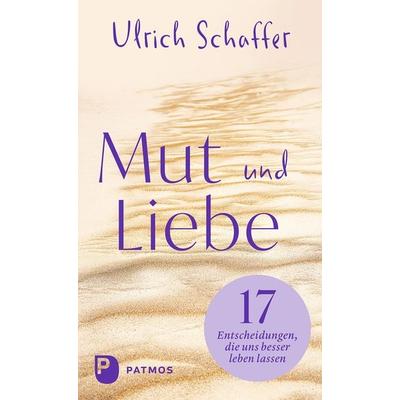 Mut und Liebe, Gebundene Ausgabe von Ulrich Schaffer, Patmos Verlag, 978-3-8436-1549-5