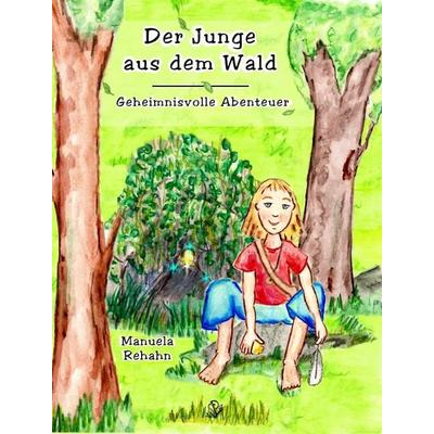 Der Junge aus dem Wald, Taschenbuch von Manuela Rehahn, Spurenkreis Verlag, 978-3-86467-981-0