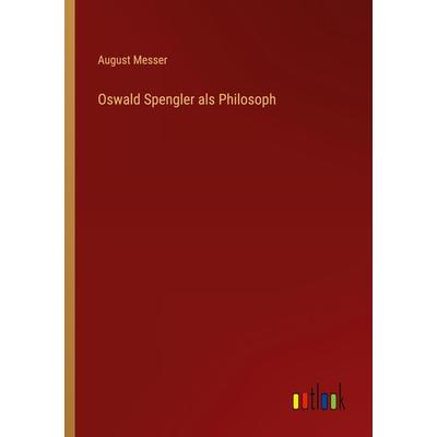 Oswald Spengler als Philosoph, Taschenbuch von August Messer, Outlook, 978-3-368-45978-9