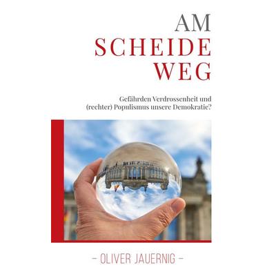AM SCHEIDEWEG - Gefährden Verdrossenheit und (rechter) Populismus unsere Demokratie?, Taschenbuch von Oliver Jauernig, BoD – Books on Demand,