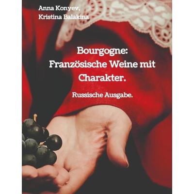 Bourgogne: Französische Weine mit Charakter., Gebundene Ausgabe von Anna Konyev,Kristina Balakina, Tredition, 978-3-384-12602-3