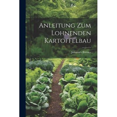 Anleitung Zum Lohnenden Kartoffelbau, Taschenbuch von Johannes Böttner, Legare Street Press, 978-1-02-253233-5