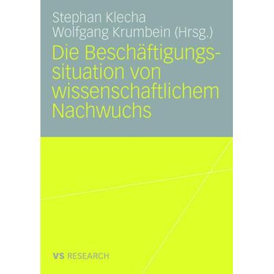 Die Beschäftigungssituation von wissenschaftlichem Nachwuchs, Taschenbuch von Stephan Klecha,Wolfgang Krumbein, VS Verlag für Sozialwissenschaften,