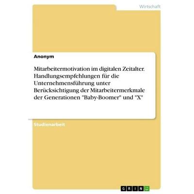 Mitarbeitermotivation im digitalen Zeitalter. Handlungsempfehlungen für die Unternehmensführung unter Berücksichtigung der Mitarbeitermerkmale der